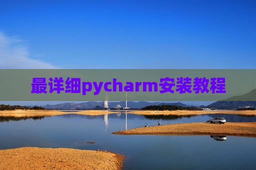 最详细pycharm安装教程 最详细pycharm安装教程